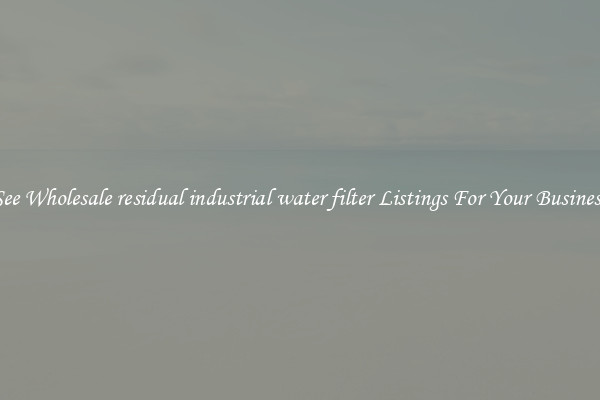 See Wholesale residual industrial water filter Listings For Your Business