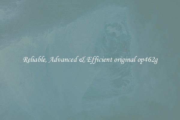 Reliable, Advanced & Efficient original op462g