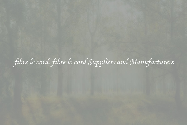 fibre lc cord, fibre lc cord Suppliers and Manufacturers