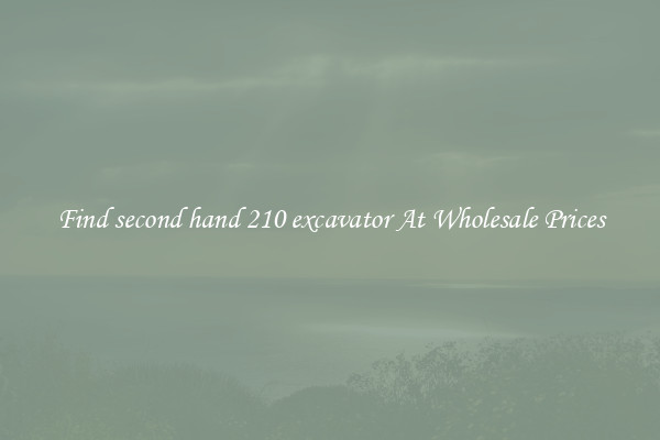 Find second hand 210 excavator At Wholesale Prices