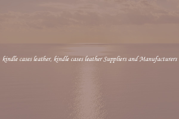 kindle cases leather, kindle cases leather Suppliers and Manufacturers