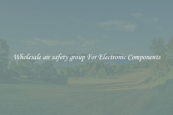 Wholesale air safety group For Electronic Components