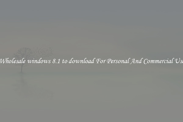 Wholesale windows 8.1 to download For Personal And Commercial Use