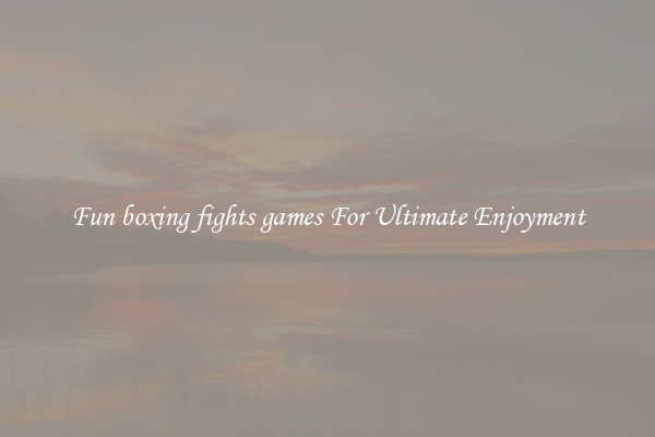 Fun boxing fights games For Ultimate Enjoyment
