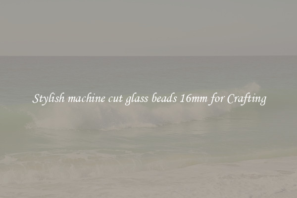 Stylish machine cut glass beads 16mm for Crafting
