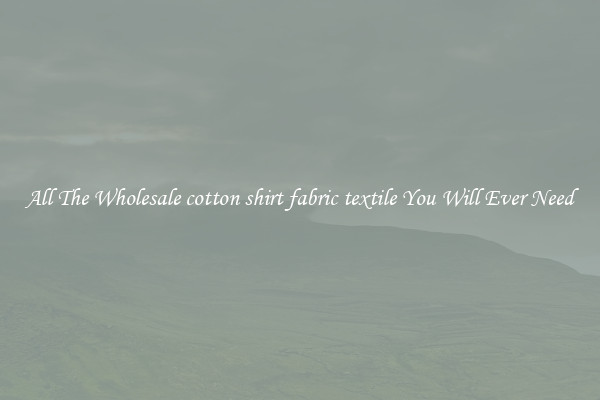 All The Wholesale cotton shirt fabric textile You Will Ever Need