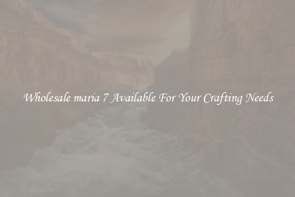 Wholesale maria 7 Available For Your Crafting Needs