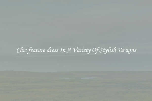 Chic feature dress In A Variety Of Stylish Designs