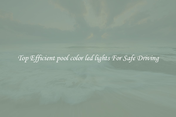Top Efficient pool color led lights For Safe Driving