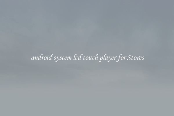 android system lcd touch player for Stores