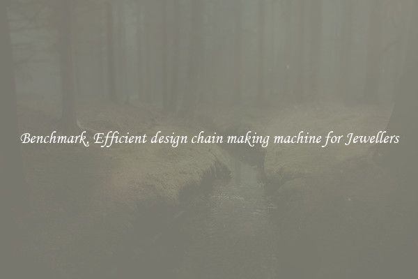 Benchmark, Efficient design chain making machine for Jewellers