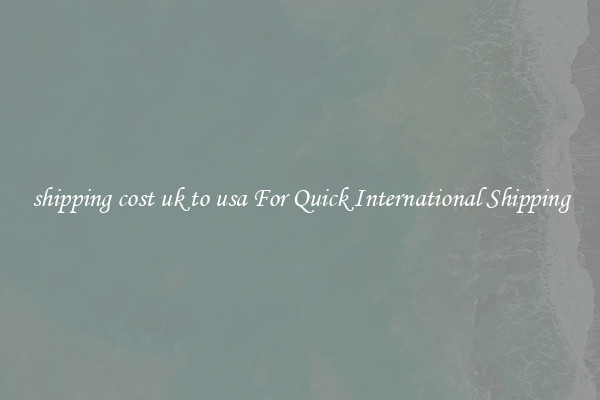 shipping cost uk to usa For Quick International Shipping
