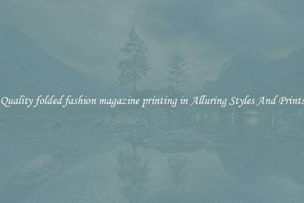 Quality folded fashion magazine printing in Alluring Styles And Prints