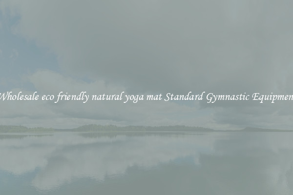 Wholesale eco friendly natural yoga mat Standard Gymnastic Equipment