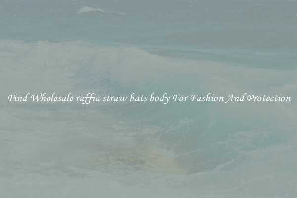 Find Wholesale raffia straw hats body For Fashion And Protection
