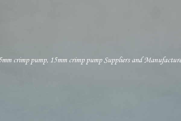 15mm crimp pump, 15mm crimp pump Suppliers and Manufacturers