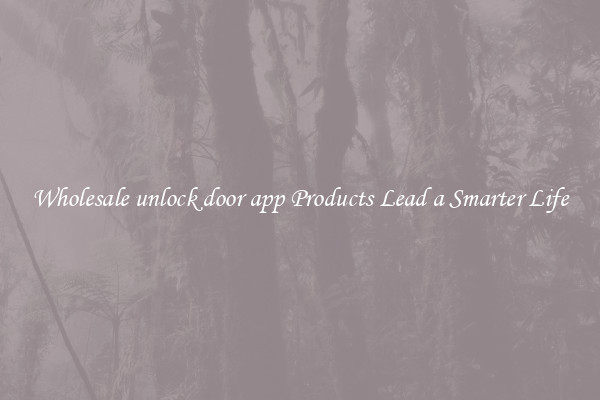 Wholesale unlock door app Products Lead a Smarter Life