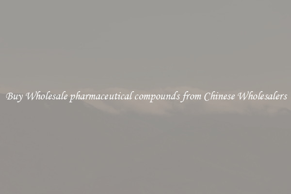 Buy Wholesale pharmaceutical compounds from Chinese Wholesalers