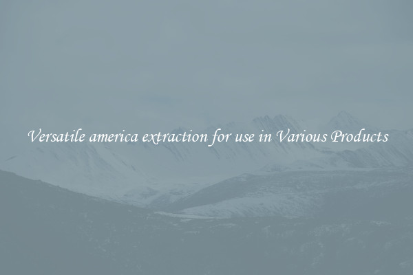 Versatile america extraction for use in Various Products