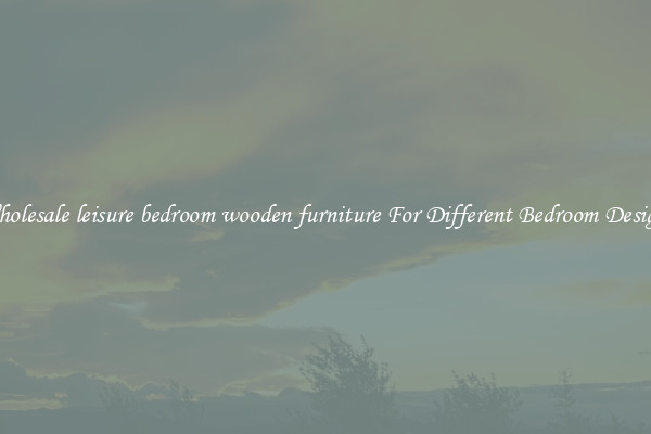 Wholesale leisure bedroom wooden furniture For Different Bedroom Designs