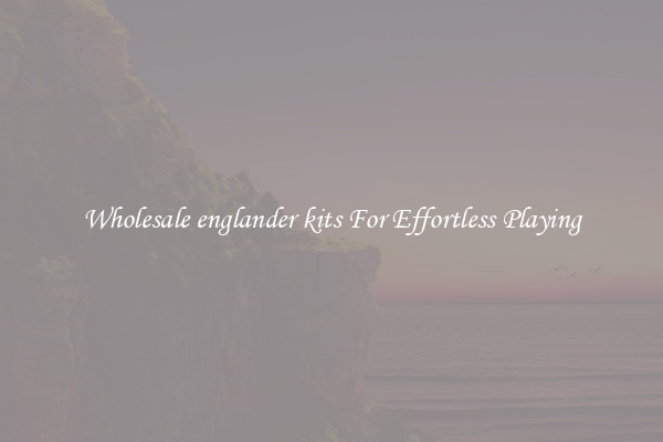 Wholesale englander kits For Effortless Playing
