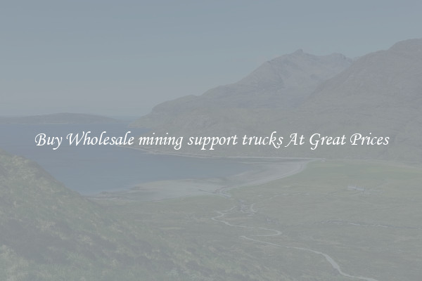 Buy Wholesale mining support trucks At Great Prices