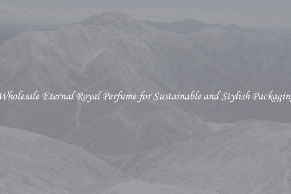 Wholesale Eternal Royal Perfume for Sustainable and Stylish Packaging