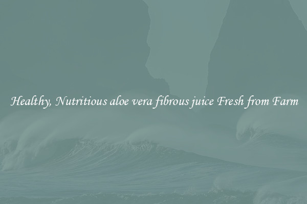 Healthy, Nutritious aloe vera fibrous juice Fresh from Farm