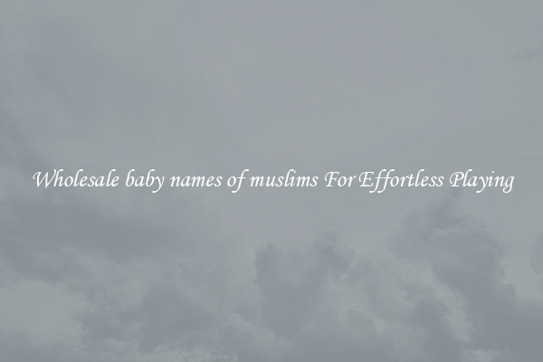 Wholesale baby names of muslims For Effortless Playing