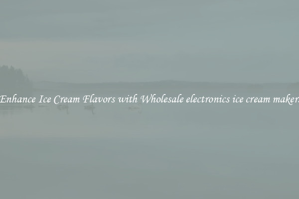 Enhance Ice Cream Flavors with Wholesale electronics ice cream makers