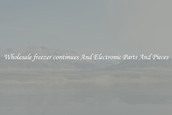 Wholesale freezer continues And Electronic Parts And Pieces