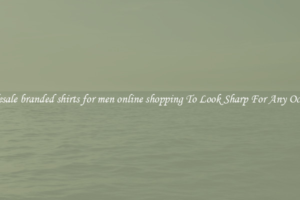 Wholesale branded shirts for men online shopping To Look Sharp For Any Occasion