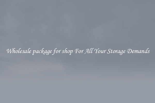 Wholesale package for shop For All Your Storage Demands
