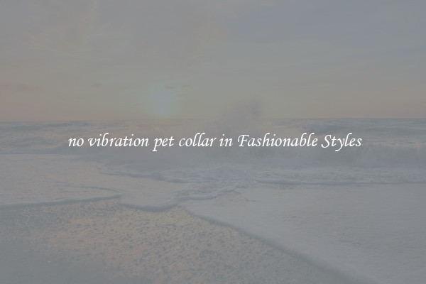 no vibration pet collar in Fashionable Styles