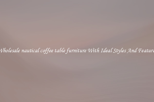 Wholesale nautical coffee table furniture With Ideal Styles And Features