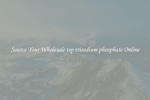 Source Your Wholesale tsp trisodium phosphate Online