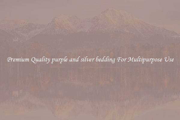 Premium Quality purple and silver bedding For Multipurpose Use