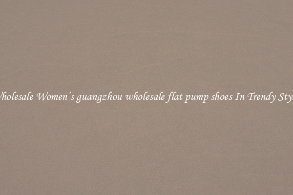 Wholesale Women’s guangzhou wholesale flat pump shoes In Trendy Styles
