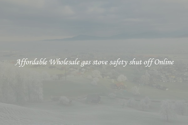 Affordable Wholesale gas stove safety shut off Online