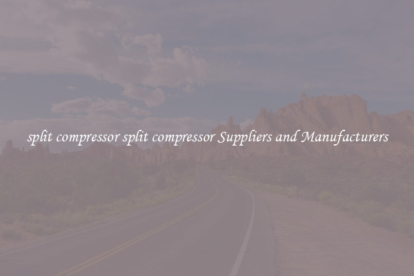 split compressor split compressor Suppliers and Manufacturers