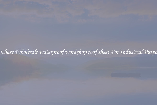 Purchase Wholesale waterproof workshop roof sheet For Industrial Purposes