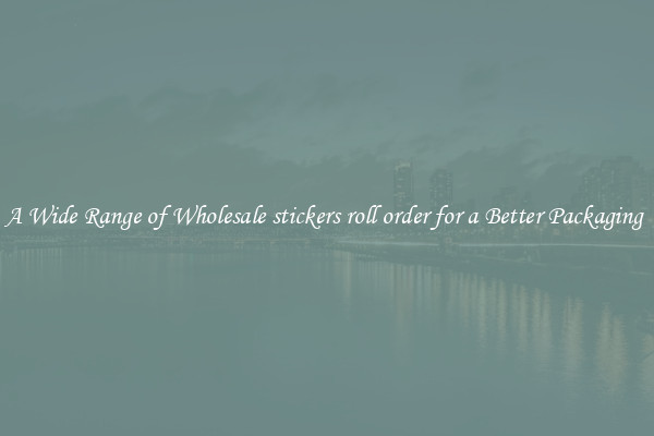 A Wide Range of Wholesale stickers roll order for a Better Packaging 