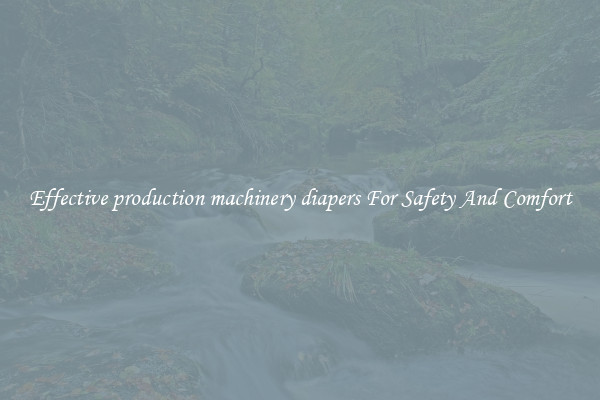Effective production machinery diapers For Safety And Comfort