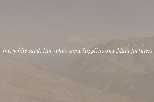 frac white sand, frac white sand Suppliers and Manufacturers