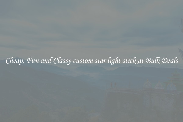 Cheap, Fun and Classy custom star light stick at Bulk Deals