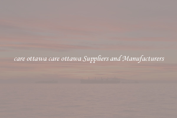 care ottawa care ottawa Suppliers and Manufacturers
