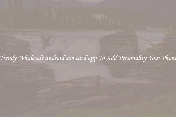 Trendy Wholesale android sim card app To Add Personality Your Phone