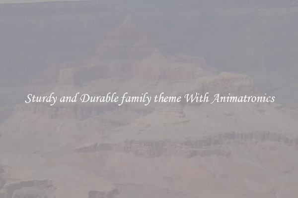 Sturdy and Durable family theme With Animatronics